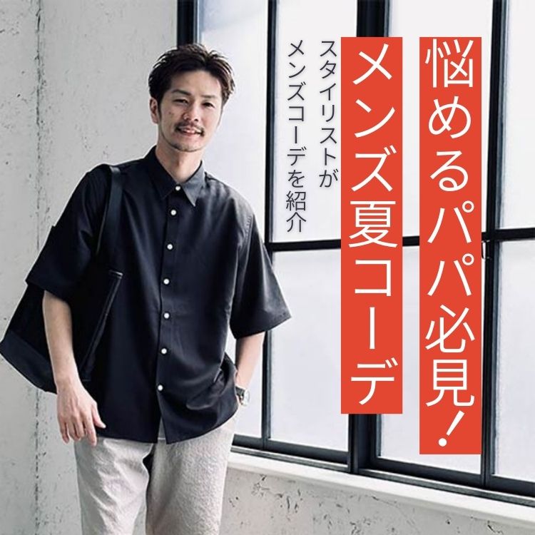 【悩めるパパファッション】暑くても大丈夫！オシャレ＆楽ちんな夏コーデ5選