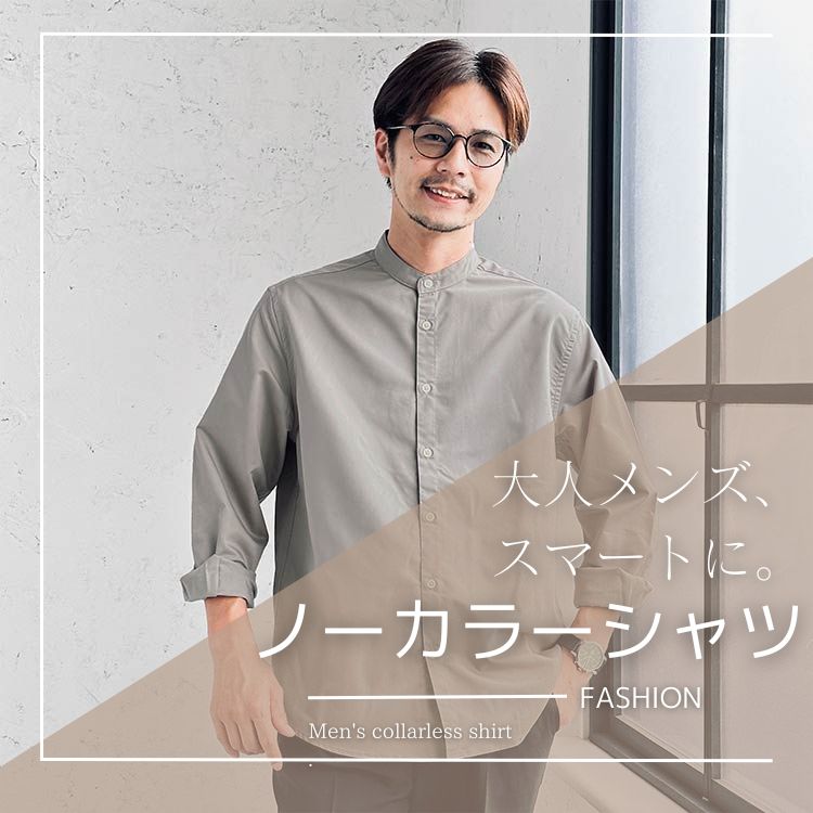 ノーカラーシャツでイメチェン！いつもとは違うメンズオシャレを実現する方法