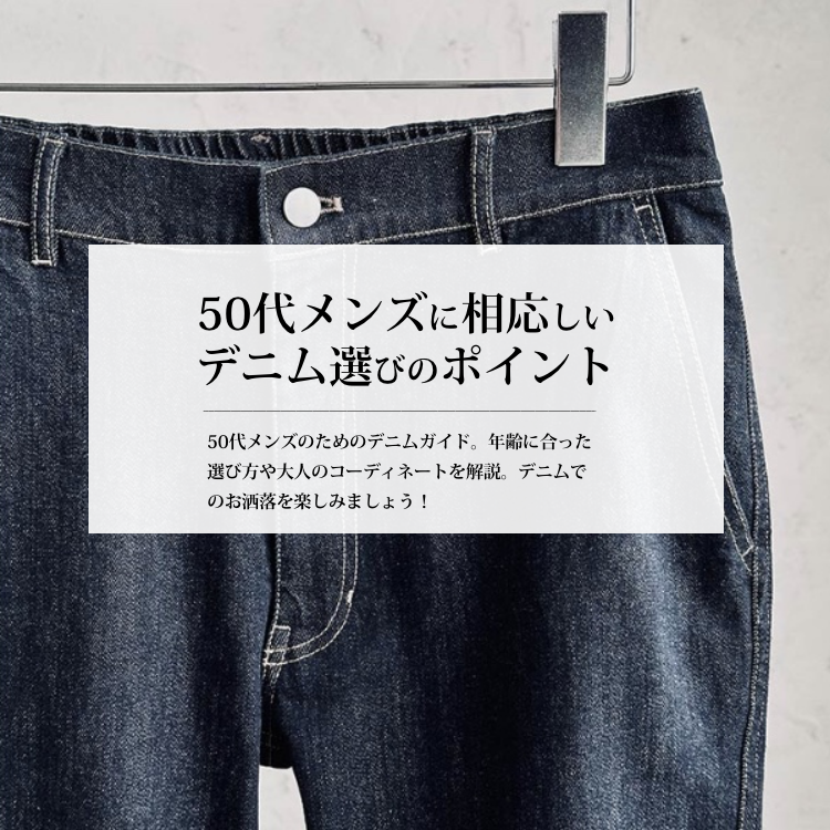 50代メンズに相応しいデニム選びのポイントとお洒落コーデ紹介