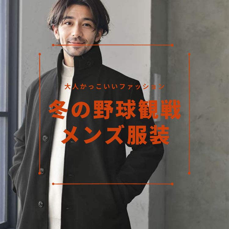 冬シーズンの野球観戦！メンズ服装のおすすめは？【好印象をもらうファッションとは】