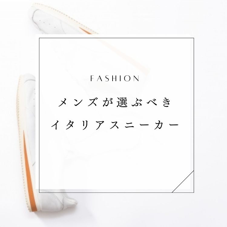 魅力溢れるイタリアスニーカーファッション！おすすめのブランド15選紹介