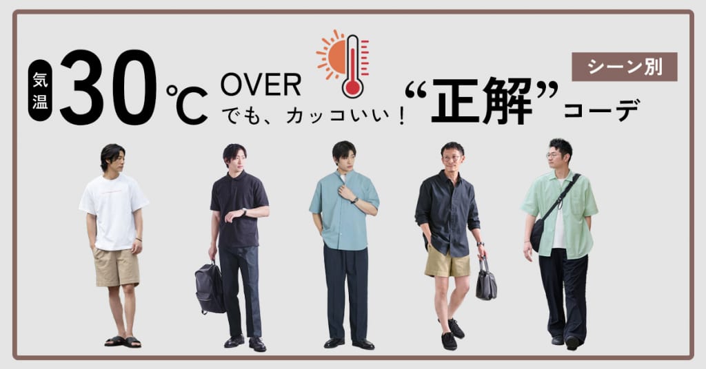 気温30℃超えでも、カッコよく！シーン別”正解”コーデ