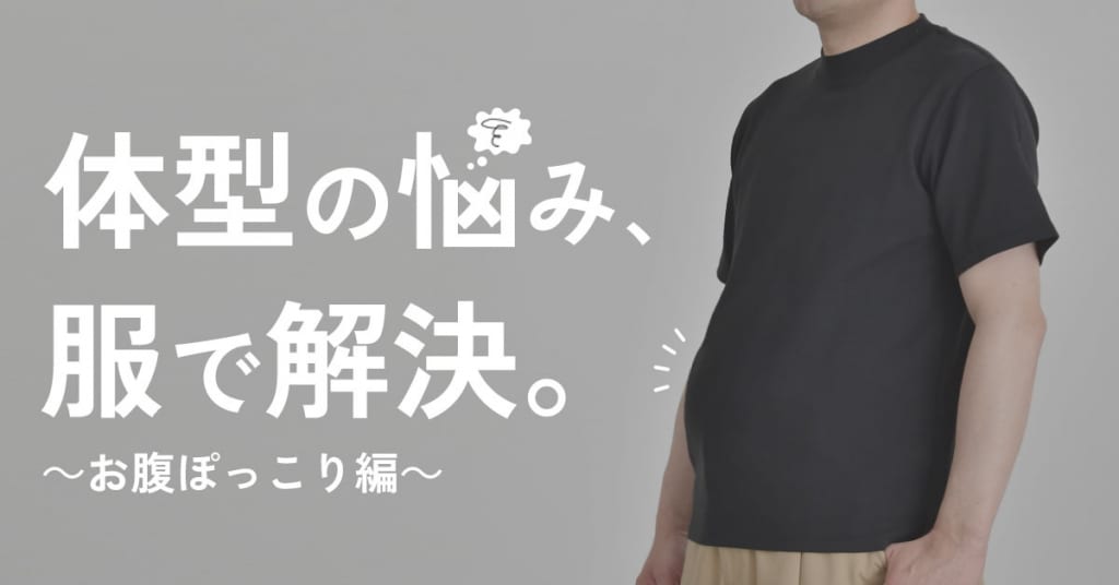 体型の悩み、服で解決。～お腹ぽっこり編～