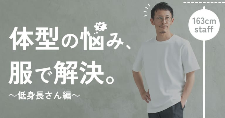 体型の悩み、服で解決。～低身長さん編～