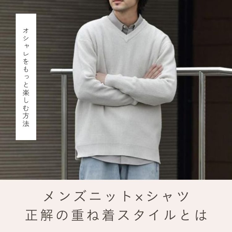 ニット×シャツの重ね着でいつものメンズコーデを格上げしよう！スタイリストが徹底解説