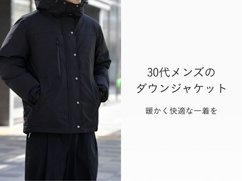 30代の大人メンズに試してほしいおすすめダウンジャケット15選【選び方も徹底解説】