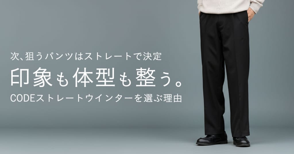 印象も体型も整う、CODEストレートウインター