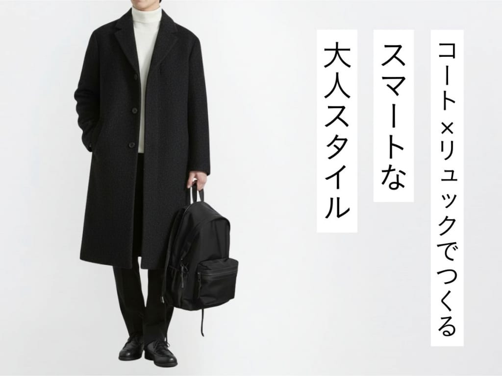 コート×リュックをオシャレに見せる！大人メンズが失敗しない着こなしのコツ