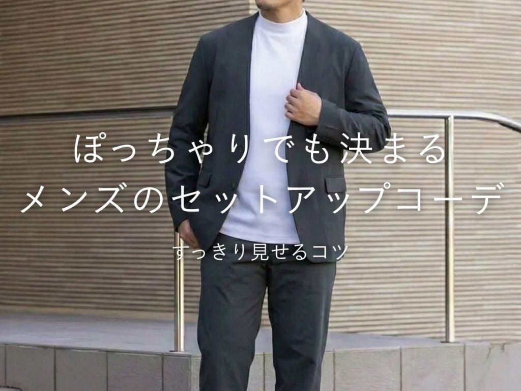 ぽっちゃり体型に似合うメンズセットアップコーデ！着痩せして見える大人の着こなし方と選び方