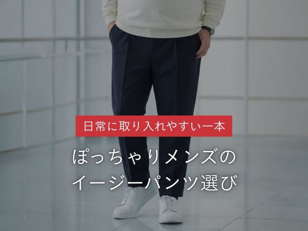 ぽっちゃりメンズが自信を取り戻す！イージーパンツで叶えるスマートコーデ術
