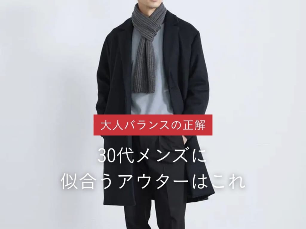30代メンズに合うアウター特集！おすすめアイテム＆季節別コーデ9選
