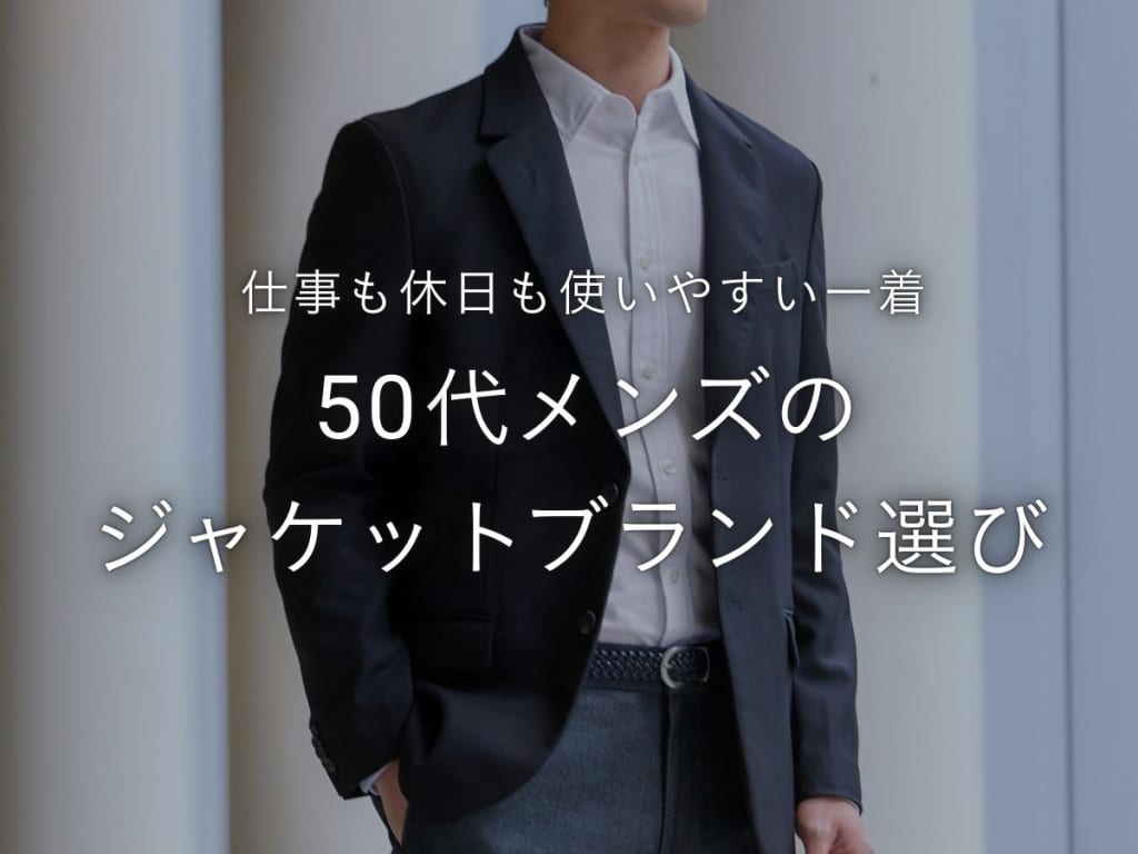 50代メンズに似合うジャケットブランド15選！着回ししやすいアイテムと着こなし例も紹介