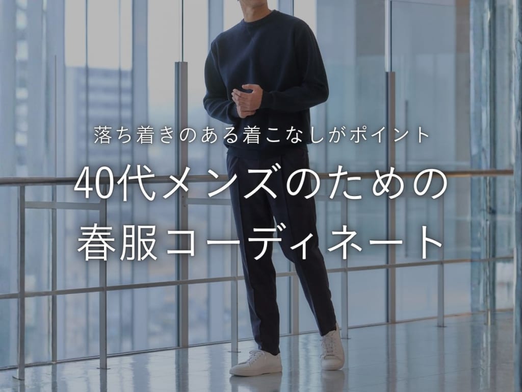 春の40代おすすめメンズコーデならこれ！最新春服ファッションの着こなし方を伝授します