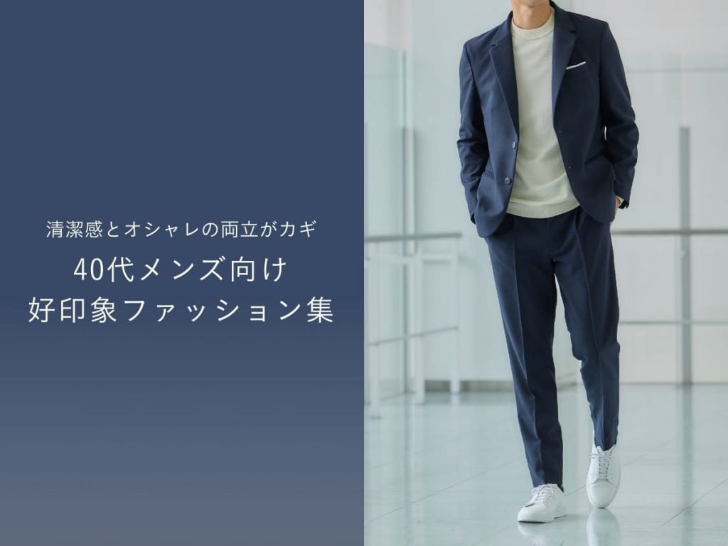 2026年最新・40代メンズファッションの最適解！好印象コーデ例