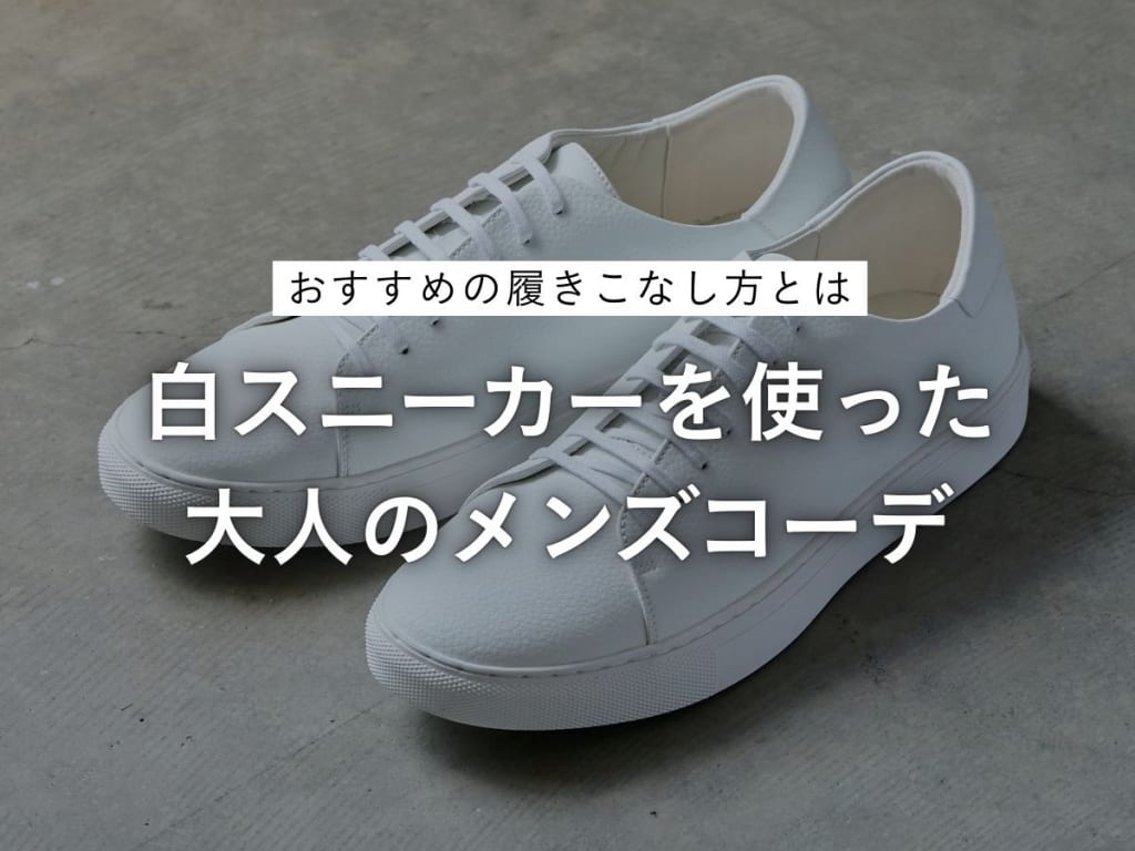 白スニーカーを使った大人のメンズコーデ19選｜失敗しない着こなしのコツ