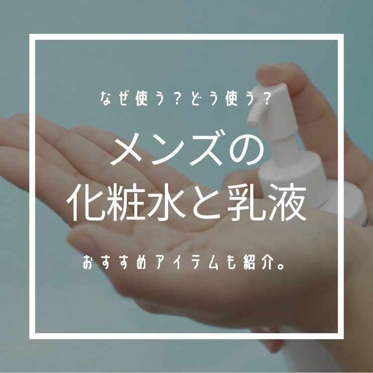 メンズの化粧水と乳液。好印象肌を目指すおすすめアイテムと効果的な使い方